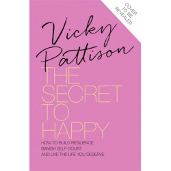 The Secret to Happy: How to build resilience, banish self-doubt and live the life you deserve
