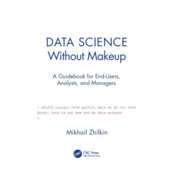 Data Science Without Makeup: A Guidebook for End-Users, Analysts, and Managers