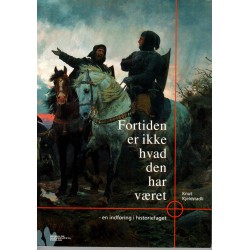 Fortiden er ikke hvad den har været: en indføring i historiefaget