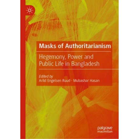 Masks of Authoritarianism: Hegemony, Power and Public Life in Bangladesh