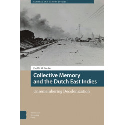 Collective Memory and the Dutch East Indies: Unremembering Decolonization