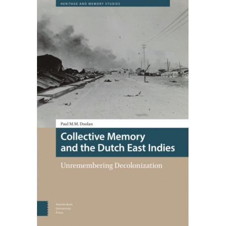 Collective Memory and the Dutch East Indies: Unremembering Decolonization