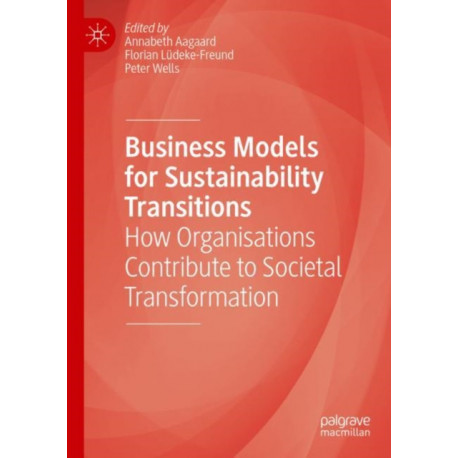 Business Models for Sustainability Transitions: How Organisations Contribute to Societal Transformation