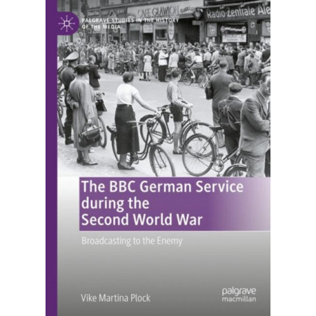 The BBC German Service during the Second World War: Broadcasting to the Enemy