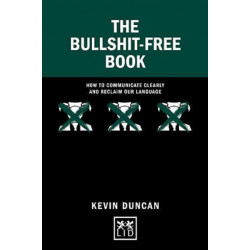 The Bullshit-Free Book: How to communicate clearly and reclaim our language