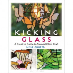Kicking Glass: A Creative Guide to Stained Glass Craft