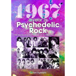 1967: A Year In Psychedelic Rock: The Bands And The Sounds Of The Summer Of Love