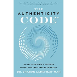 The Authenticity Code: The Art and Science of Success and Why You Can't Fake It to Make It
