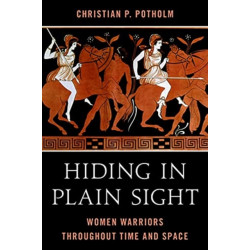 Hiding in Plain Sight: Women Warriors throughout Time and Space