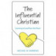 The Influential Christian: Learning to Lead from the Heart