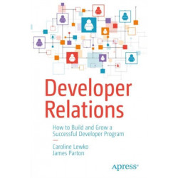 Developer Relations: How to Build and Grow a Successful Developer Program