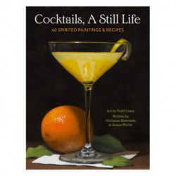 Cocktails, A Still Life: 60 Spirited Paintings & Recipes