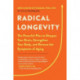 Radical Longevity: The Powerful Plan to Sharpen Your Brain, Strengthen Your Body, and Reverse the Symptoms of Aging