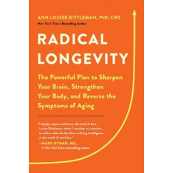 Radical Longevity: The Powerful Plan to Sharpen Your Brain, Strengthen Your Body, and Reverse the Symptoms of Aging