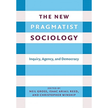 The New Pragmatist Sociology: Inquiry, Agency, and Democracy
