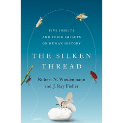 The Silken Thread: Five Insects and Their Impacts on Human History