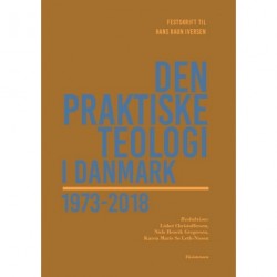 Den praktiske teologi i Danmark 1973-2018: Festskrift til Hans Raun Iversen