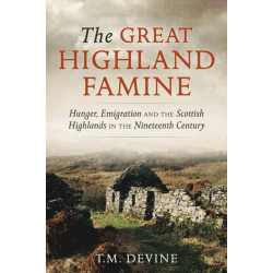 The Great Highland Famine: Hunger, Emigration and the Scottish Highlands in the Nineteenth Century