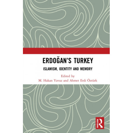 Erdogan’s Turkey: Islamism, Identity and Memory