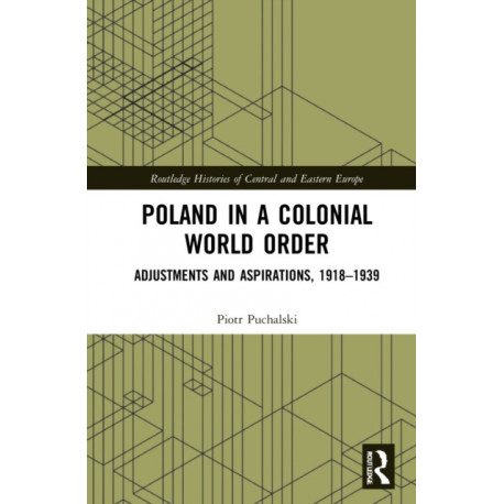 Poland in a Colonial World Order: Adjustments and Aspirations, 1918–1939