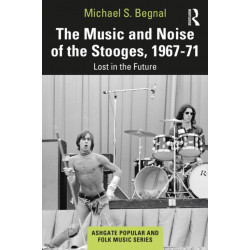 The Music and Noise of the Stooges, 1967-71: Lost in the Future