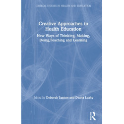 Creative Approaches to Health Education: New Ways of Thinking, Making, Doing, Teaching and Learning