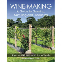 Wine Making: A Guide to Growing, Nurturing and Producing