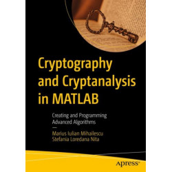 Cryptography and Cryptanalysis in MATLAB: Creating and Programming Advanced Algorithms