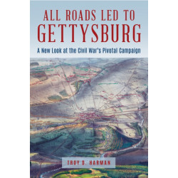 All Roads Led to Gettysburg: A New Look at the Civil War's Pivotal Battle
