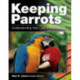 Keeping Parrots: Understanding Their Care and Breeding