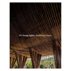 Vo Trong Nghia: Building Nature: Green/Bamboo