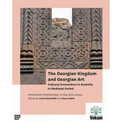 The Georgian Kingdom and Georgian Art – Cultural Encounters in Anatolia in Medieval Period, Symposium Proceedings, 15 May 2014, Ankara