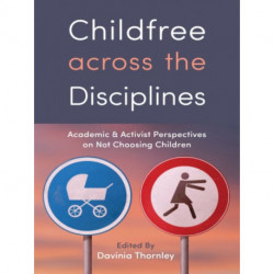 Childfree Across the Disciplines: Academic and Activist Perspectives on not Choosing Children