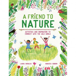 A Friend to Nature: Activities and Inspiration to Connect With the Wild World