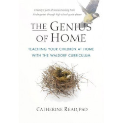 The Genius of Home: Teaching Your Children at Home with the Waldorf Curriculum