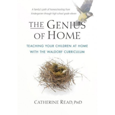 The Genius of Home: Teaching Your Children at Home with the Waldorf Curriculum