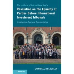 The Institute of International Law's Resolution on the Equality of Parties Before International Investment Tribunals: Introduction, Text and Commentaries