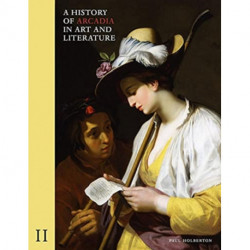 A History of Arcadia in Art and Literature: Volume II: Later Renaissance, Baroque and Neoclassicism