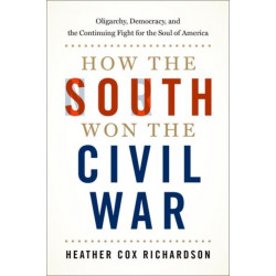 How the South Won the Civil War: Oligarchy, Democracy, and the Continuing Fight for the Soul of America