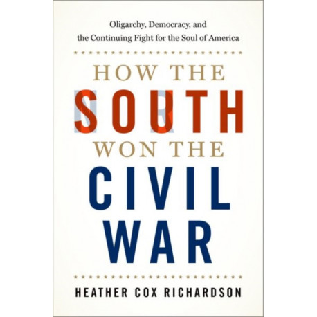 How the South Won the Civil War: Oligarchy, Democracy, and the Continuing Fight for the Soul of America