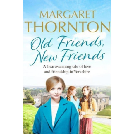 Old Friends, New Friends: A heartwarming tale of love and friendship in Yorkshire