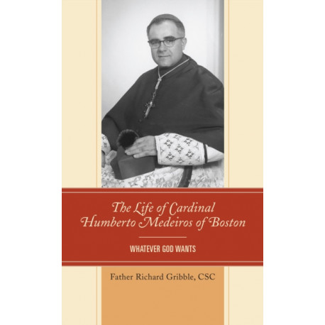 The Life of Cardinal Humberto Medeiros of Boston: Whatever God Wants