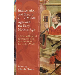 Incarceration and Slavery in the Middle Ages and the Early Modern Age: A Cultural-Historical Investigation of the Dark Side in the Pre-Modern World
