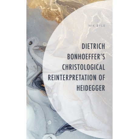 Dietrich Bonhoeffer's Christological Reinterpretation of Heidegger