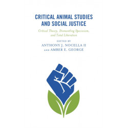 Critical Animal Studies and Social Justice: Critical Theory, Dismantling Speciesism, and Total Liberation