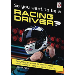 So, You Want to be a Racing Driver?: Everything You Need to Know to Start Motor Racing in Cars and Karts in the Uk