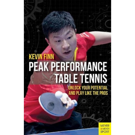 Peak Performance Table Tennis: Unlock Your Potential and Play Like the Pros