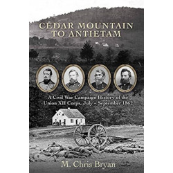 Cedar Mountain to Antietam: A Civil War Campaign History of the Union XII Corps, July – September 1862