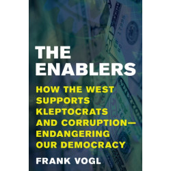The Enablers: How the West Supports Kleptocrats and Corruption - Endangering Our Democracy