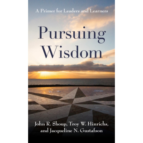 Pursuing Wisdom: A Primer for Leaders and Learners